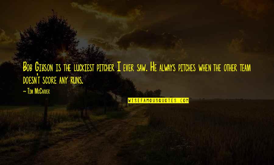 There Is No I In Team Funny Quotes By Tim McCarver: Bob Gibson is the luckiest pitcher I ever