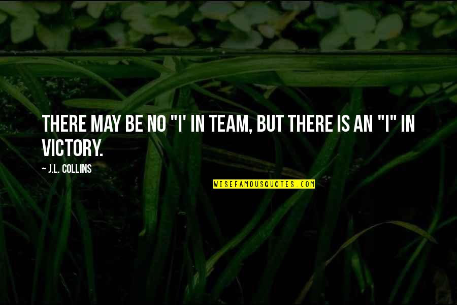 There Is No I In Team Quotes By J.L. Collins: There may be no "I' in Team, but