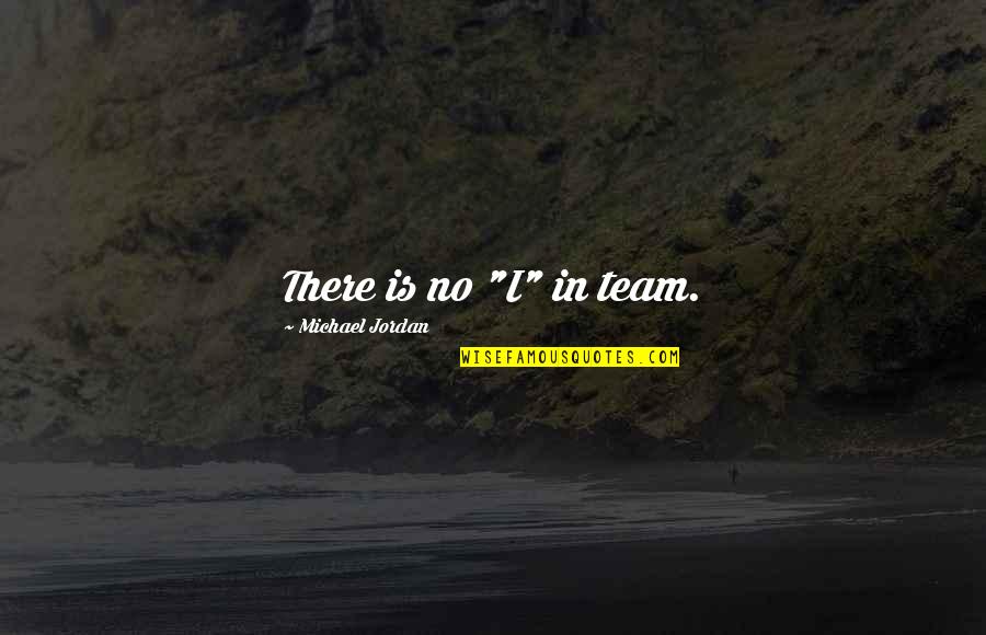 There Is No I In Team Quotes By Michael Jordan: There is no "I" in team.