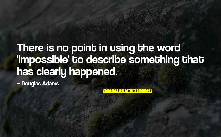 There Is No Impossible Quotes By Douglas Adams: There is no point in using the word