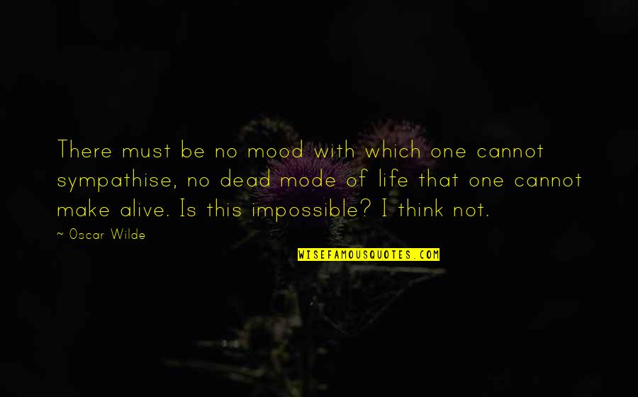 There Is No Impossible Quotes By Oscar Wilde: There must be no mood with which one