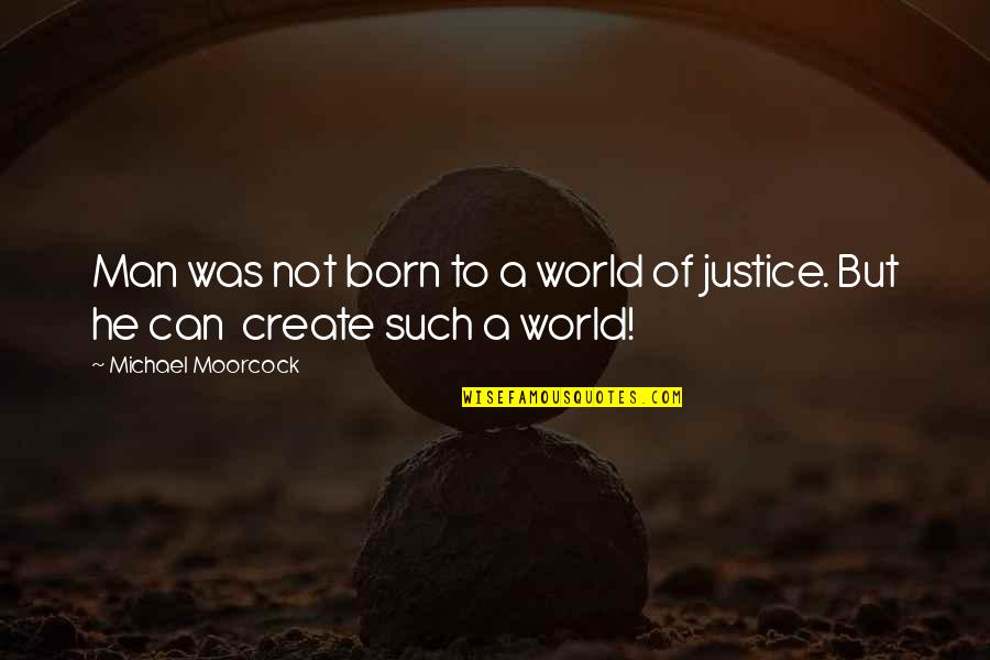 There Is No Justice In The World Quotes By Michael Moorcock: Man was not born to a world of