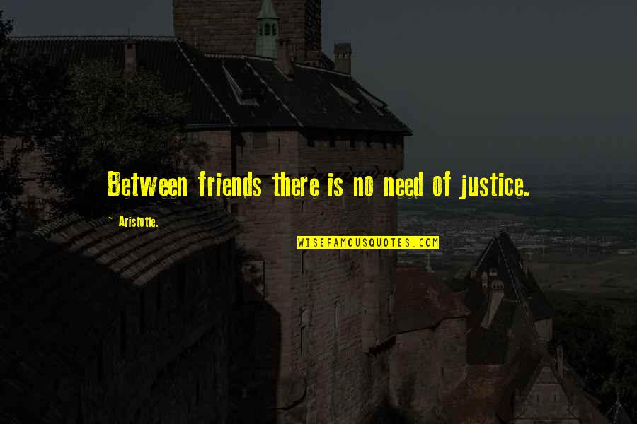 There Is No Justice Quotes By Aristotle.: Between friends there is no need of justice.