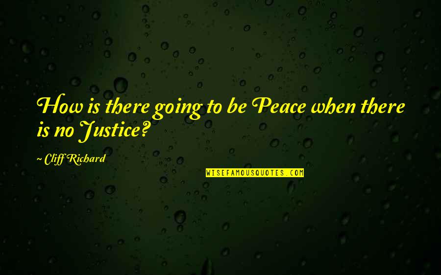 There Is No Justice Quotes By Cliff Richard: How is there going to be Peace when