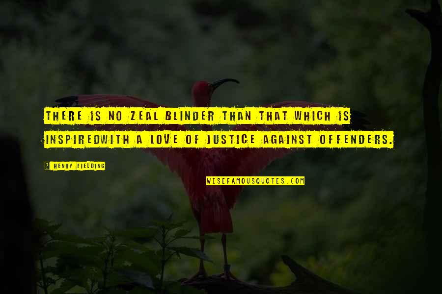 There Is No Justice Quotes By Henry Fielding: There is no zeal blinder than that which