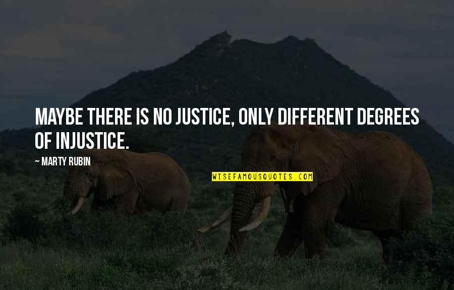 There Is No Justice Quotes By Marty Rubin: Maybe there is no justice, only different degrees