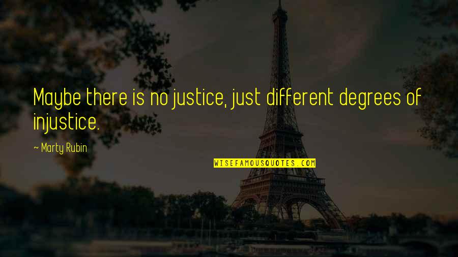 There Is No Justice Quotes By Marty Rubin: Maybe there is no justice, just different degrees