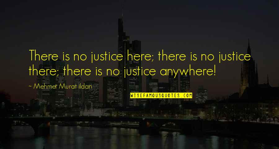 There Is No Justice Quotes By Mehmet Murat Ildan: There is no justice here; there is no