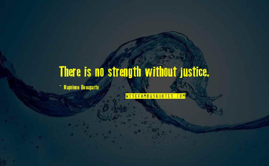 There Is No Justice Quotes By Napoleon Bonaparte: There is no strength without justice.