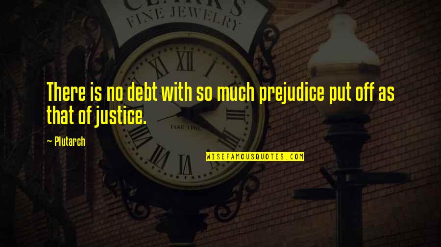 There Is No Justice Quotes By Plutarch: There is no debt with so much prejudice