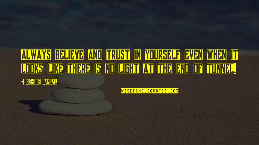 There Is No Light At The End Of The Tunnel Quotes By Kishore Bansal: Always believe and trust in yourself even when