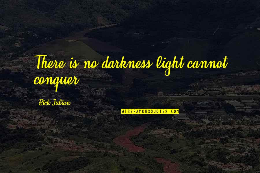 There Is No Light Quotes By Rick Julian: There is no darkness light cannot conquer There Is No Light Quotes By Rick Julian: There is no darkness light cannot conquer