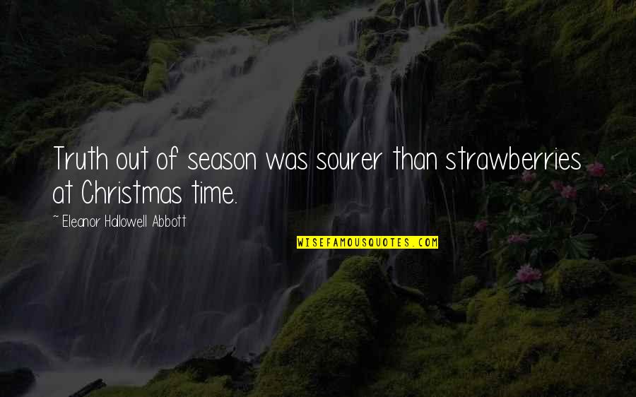 There Is No Off Season Quotes By Eleanor Hallowell Abbott: Truth out of season was sourer than strawberries There Is No Off Season Quotes By Eleanor Hallowell Abbott: Truth out of season was sourer than strawberries