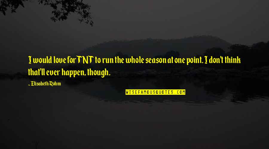 There Is No Off Season Quotes By Elisabeth Rohm: I would love for TNT to run the