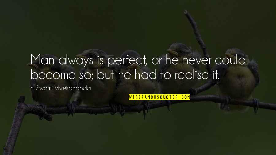 There Is No Perfect Man Quotes By Swami Vivekananda: Man always is perfect, or he never could There Is No Perfect Man Quotes By Swami Vivekananda: Man always is perfect, or he never could