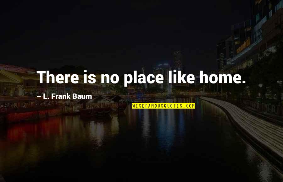 There Is No Place Like Home Quotes By L. Frank Baum: There is no place like home.