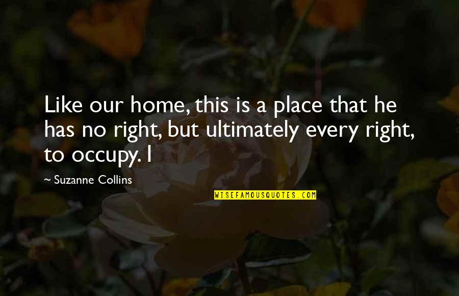 There Is No Place Like Home Quotes By Suzanne Collins: Like our home, this is a place that