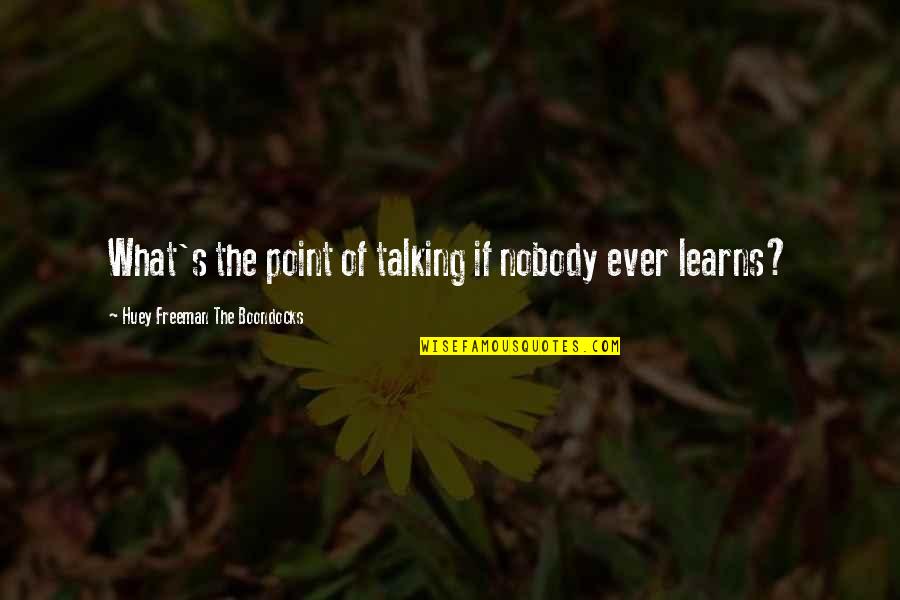 There Is No Point In Talking To You Quotes By Huey Freeman The Boondocks: What's the point of talking if nobody ever