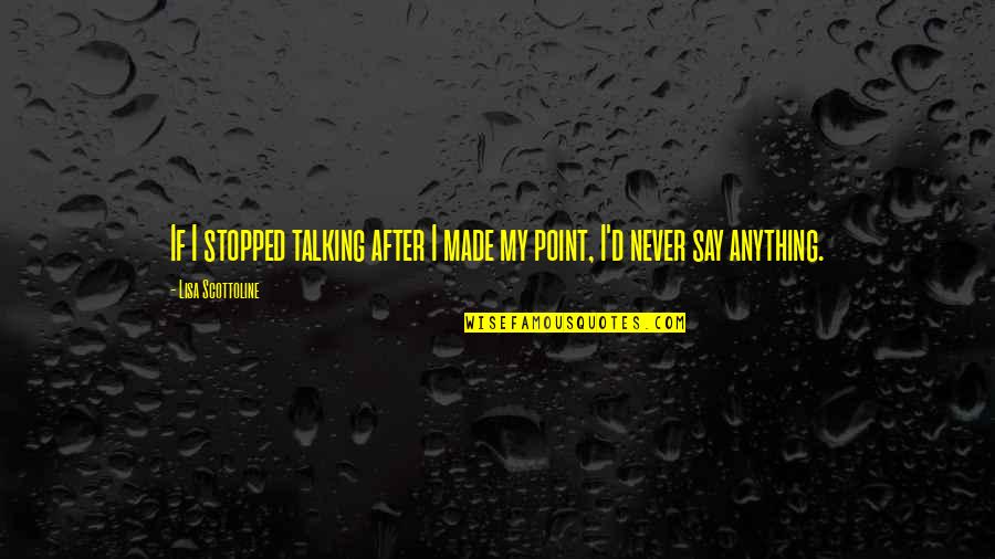 There Is No Point In Talking To You Quotes By Lisa Scottoline: If I stopped talking after I made my