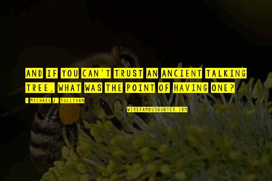 There Is No Point In Talking To You Quotes By Michael J. Sullivan: And if you can't trust an ancient talking