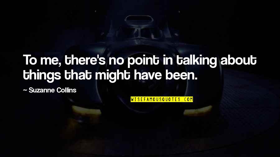 There Is No Point In Talking To You Quotes By Suzanne Collins: To me, there's no point in talking about
