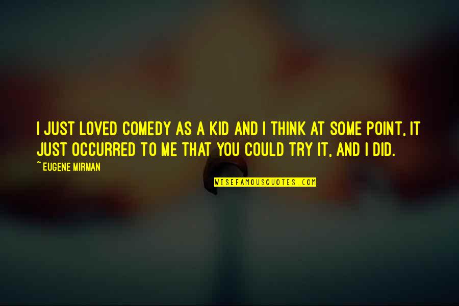 There Is No Point In Trying Quotes By Eugene Mirman: I just loved comedy as a kid and