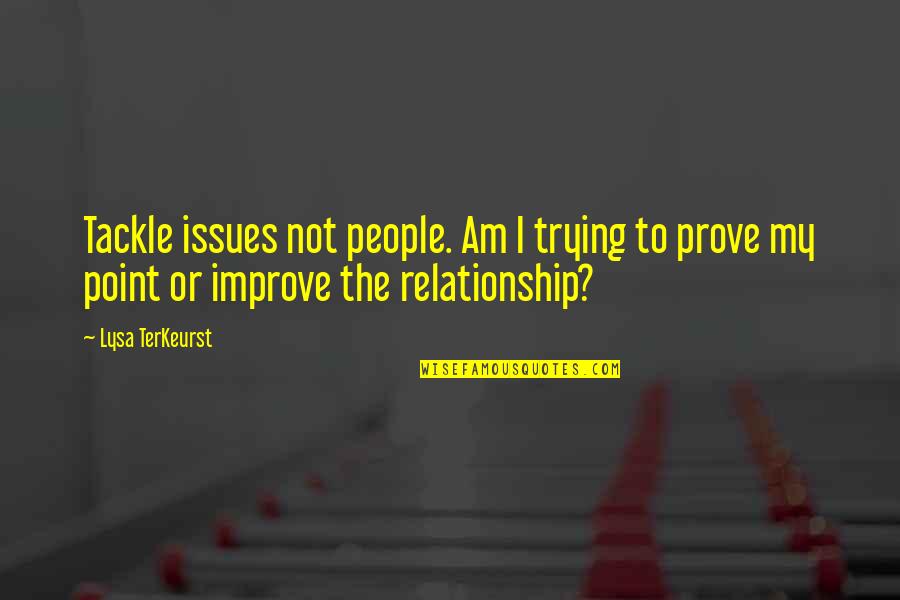 There Is No Point In Trying Quotes By Lysa TerKeurst: Tackle issues not people. Am I trying to