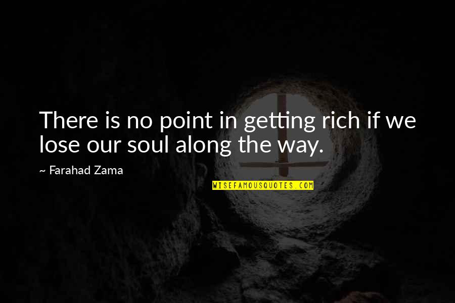 There Is No Point Quotes By Farahad Zama: There is no point in getting rich if