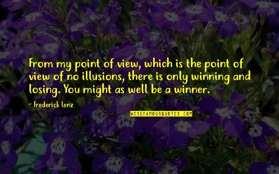 There Is No Point Quotes By Frederick Lenz: From my point of view, which is the