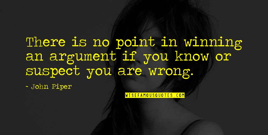 There Is No Point Quotes By John Piper: There is no point in winning an argument