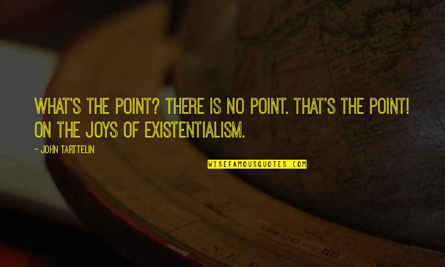 There Is No Point Quotes By John Tarttelin: What's the point? There is no point. That's