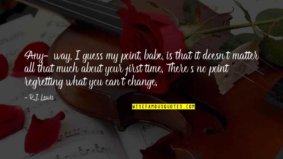 There Is No Point Quotes By R.J. Lewis: Any-way, I guess my point, babe, is that