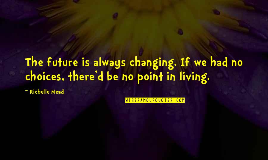 There Is No Point Quotes By Richelle Mead: The future is always changing. If we had