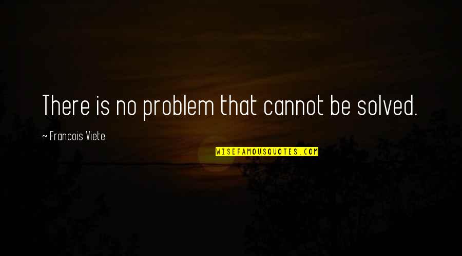 There Is No Problem Quotes By Francois Viete: There is no problem that cannot be solved.