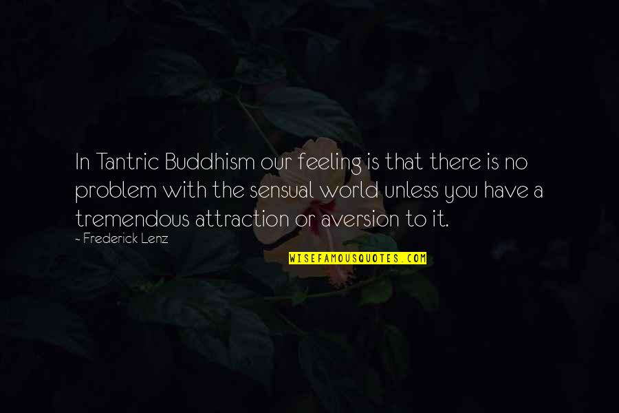 There Is No Problem Quotes By Frederick Lenz: In Tantric Buddhism our feeling is that there