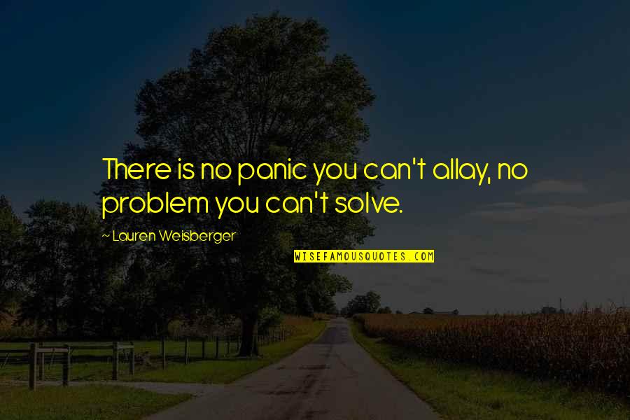 There Is No Problem Quotes By Lauren Weisberger: There is no panic you can't allay, no