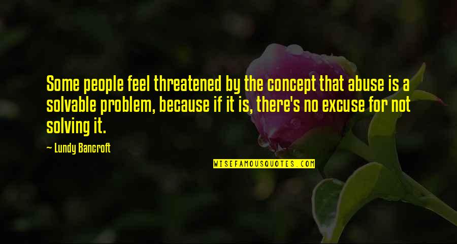 There Is No Problem Quotes By Lundy Bancroft: Some people feel threatened by the concept that