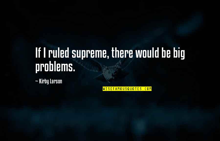There Is No Problem Too Big Quotes By Kirby Larson: If I ruled supreme, there would be big There Is No Problem Too Big Quotes By Kirby Larson: If I ruled supreme, there would be big