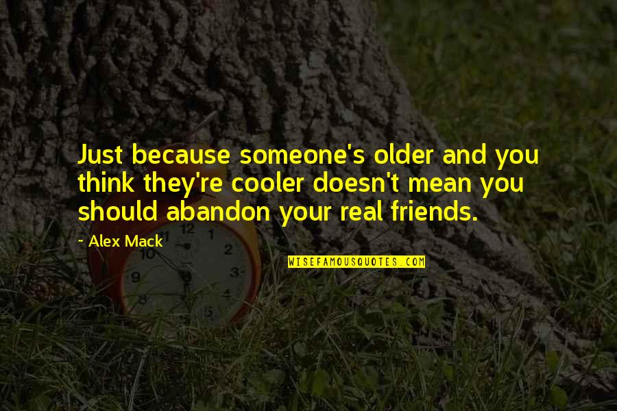 There Is No Real Friends Quotes By Alex Mack: Just because someone's older and you think they're