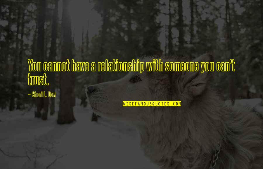 There Is No Relationship Without Trust Quotes By Sheri L. Dew: You cannot have a relationship with someone you There Is No Relationship Without Trust Quotes By Sheri L. Dew: You cannot have a relationship with someone you