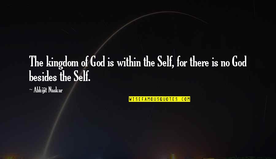 There Is No Religion Quotes By Abhijit Naskar: The kingdom of God is within the Self,