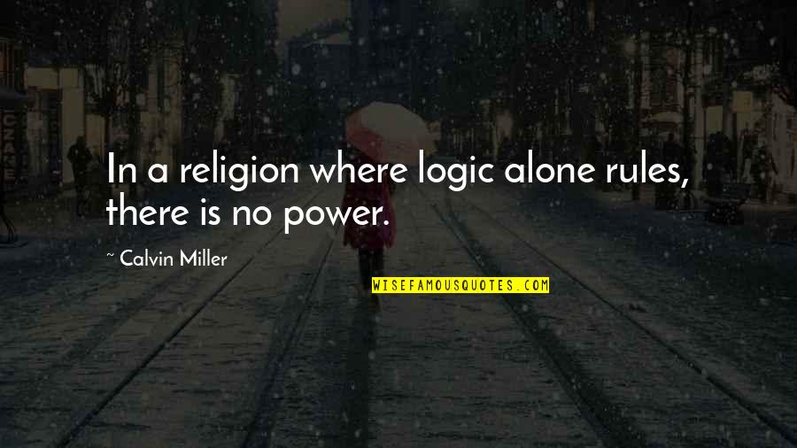 There Is No Religion Quotes By Calvin Miller: In a religion where logic alone rules, there