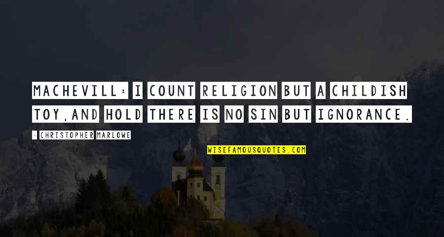 There Is No Religion Quotes By Christopher Marlowe: MACHEVILL: I count religion but a childish toy,And