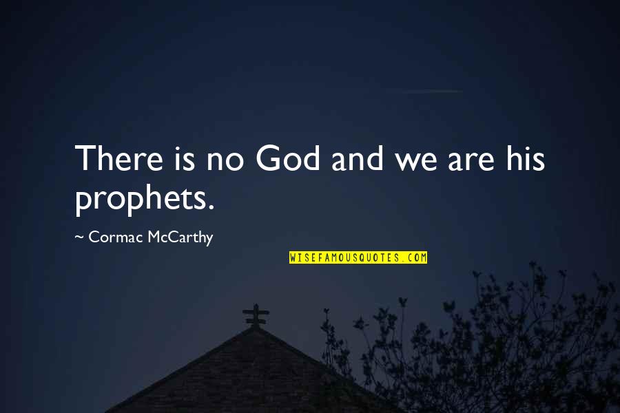 There Is No Religion Quotes By Cormac McCarthy: There is no God and we are his