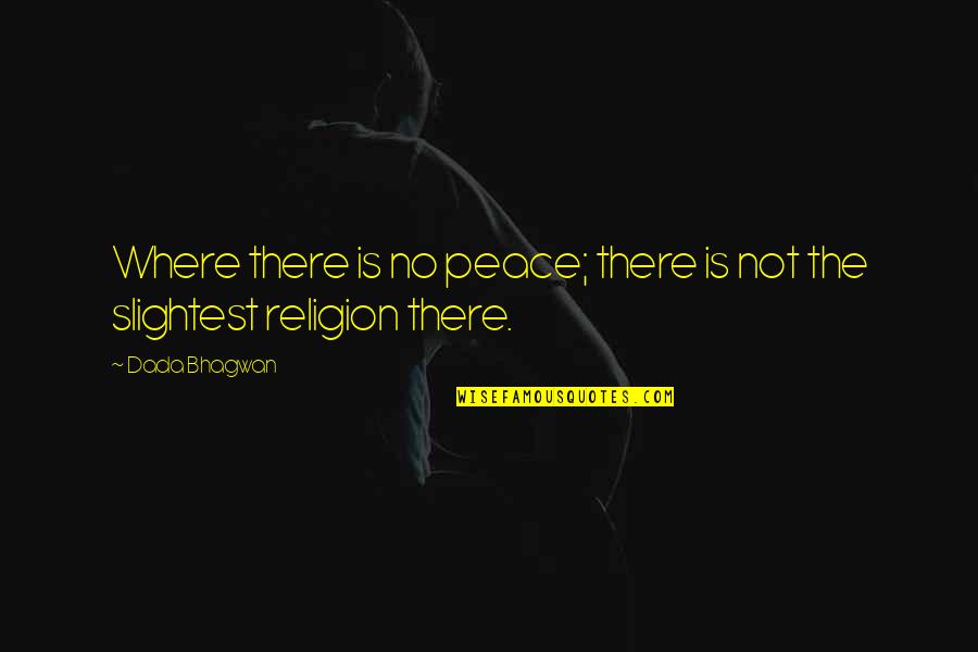 There Is No Religion Quotes By Dada Bhagwan: Where there is no peace; there is not