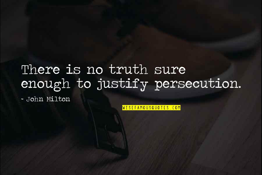 There Is No Religion Quotes By John Milton: There is no truth sure enough to justify