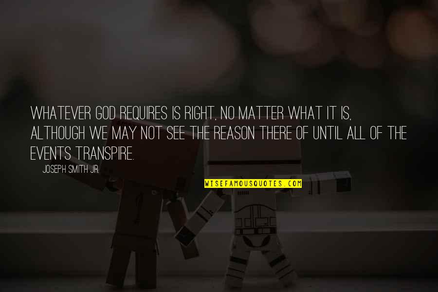 There Is No Religion Quotes By Joseph Smith Jr.: Whatever God requires is right, no matter what