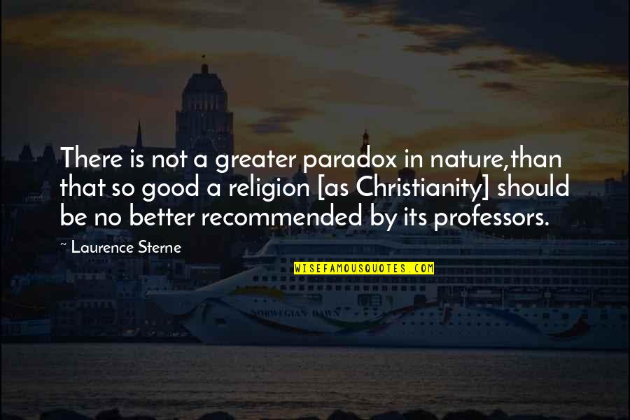 There Is No Religion Quotes By Laurence Sterne: There is not a greater paradox in nature,than