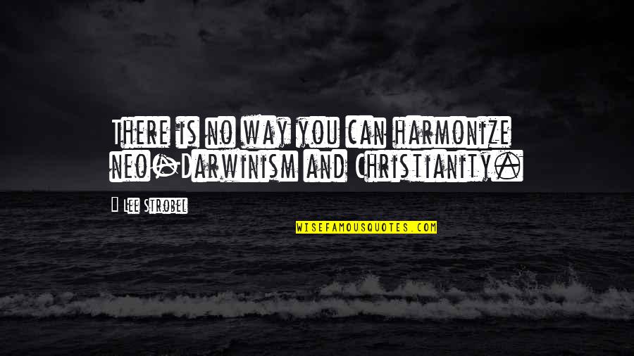 There Is No Religion Quotes By Lee Strobel: There is no way you can harmonize neo-Darwinism