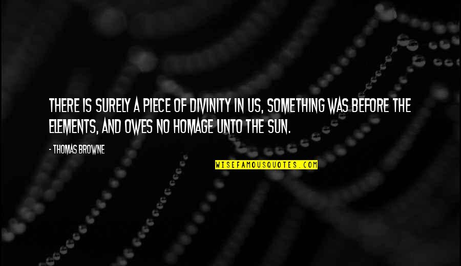 There Is No Religion Quotes By Thomas Browne: There is surely a piece of divinity in